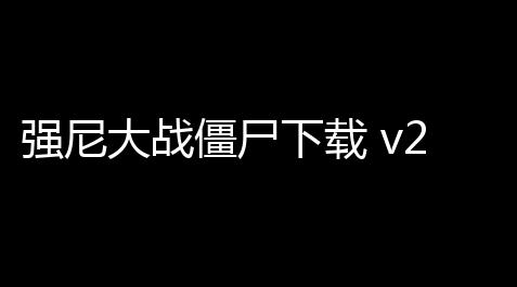 强尼大战僵尸下载 v2511 人气热度 ：19℃_超自然菜鸟公益