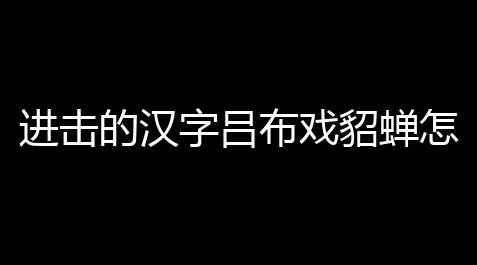 进击的汉字吕布戏貂蝉怎么过_大话西游开挂教程