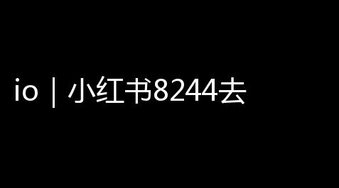 io｜小红书8244去广告优化版 小红书苹果无水印绿化版_碧蓝航线挂脚本